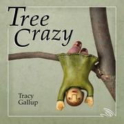 Cover of: Tree Crazy (A Crazy Little Series) (Crazy Little) by Tracy Gallup