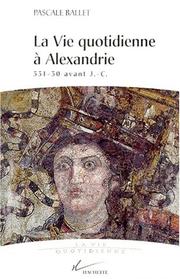 Cover of: La vie quotidienne à Alexandrie, 331-30 av. J.-C. by Pascale Ballet