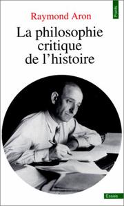 Cover of: La Philosophie Critique de l'Histoire by Raymond Aron