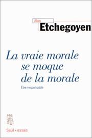Cover of: La vraie morale se moque de la morale: être responsable