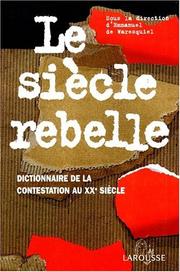 Cover of: Le siècle rebelle: dictionnaire de la contestation au XXe siècle