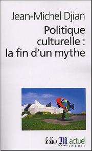 Cover of: Politique culturelle, la fin d'un mythe by Jean-Michel Djian