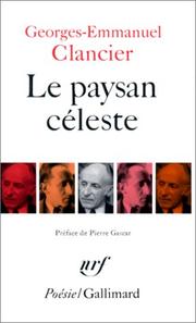 Cover of: Le paysan céleste ; suivi de, Chansons sur porcelaine ; Notre temps ; Ecriture des jours by Georges Emmanuel Clancier