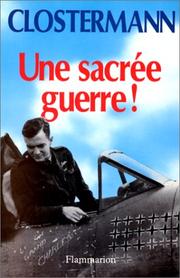 Cover of: Une sacrée guerre!: Daniel Costelle questionne et enregistre les réponses de l'auteur sur sa vie, sa guerre et ses aventures, 1921-1945