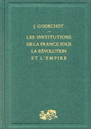 Cover of: Les Institutions de la France sous la Révolution et l'Empire by Jacques Godechot