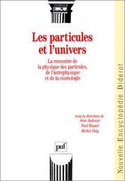 Cover of: Les Particules et l'univers: la rencontre de la physique des particules, de l'astrophysique et de la cosmologie