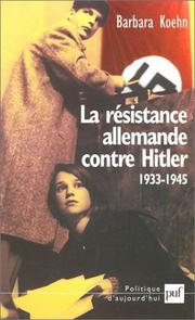 Cover of: La résistance allemande contre Hitler, 1933-1945 by Barbara Koehn