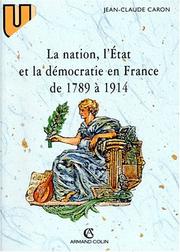 Cover of: La Nation, l'Etat et la démocratie en France de 1789 à 1914 by Jean-Claude Caron