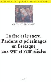 Cover of: La fête et le sacré: pardons et pèlerinages en Bretagne aux XVIIe et XVIIIe siècles