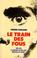 Cover of: Le train des fous