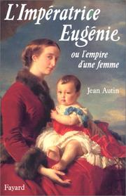 Cover of: L' Impératrice Eugénie, ou, L'empire d'une femme by Jean Autin