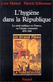 Cover of: L' hygiène dans la République: la santé publique en France, ou, l'utopie contrariée : 1870-1918