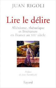 Cover of: Lire le délire: aliénisme, rhétorique et littérature en France au XIXe siècle