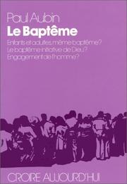 Cover of: Le bapteme: Enfants et adultes, meme bapteme? : le bapteme initiative de Dieu, engagement de l'homme? (Croire aujourd'hui)