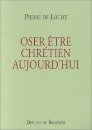 Cover of: Oser être chrétien aujourd'hui by Pierre de Locht