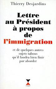 Cover of: Lettre au Président à propos de l'immigration, et de quelques autres sujets tabous qu'il faudra bien finir par aborder by Thierry Desjardins