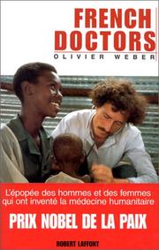 Cover of: French doctors: L'épopée des hommes et des femmes qui ont inventé la médecine humanitaire