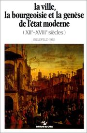 Cover of: La Ville, la bourgeoisie et la genèse de l'État moderne, XIIe-XVIIIe siècles by édités par Neithard Bulst et J.-Ph. Gênet.