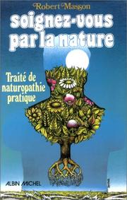 Cover of: Soignez-vous par la nature: traité de naturopathie pratique ...