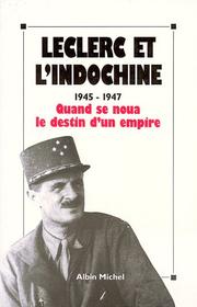 Cover of: Leclerc et l'Indochine, 1945-1947: quand se noua le destin d'un empire