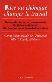 Cover of: Face au chômage, changer le travail: des syndicats, partis, mouvements chrétiens s'expriment : déclaration de la Commission sociale