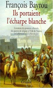 Cover of: Ils portaient l'écharpe blanche: l'aventure des premiers réformés, des guerres de religion à l'édit de Nantes, de la Révocation à la Révolution