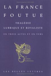 Cover of: La France foutue: tragédie lubrique et royaliste en trois actes et en vers : à Barbe-en-Con, en foutro-manie, l'an des fouteurs, 5796.