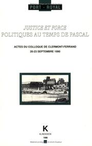 Cover of: Justice et force: politiques au temps de Pascal : actes du colloque "Droit et pensée politique autour de Pascal", Clermont-Ferrand, 20-23 septembre 1990