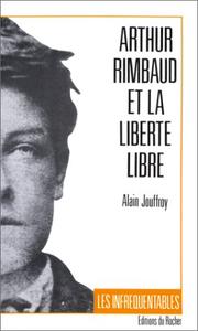 Arthur Rimbaud et la liberté libre by Alain Jouffroy