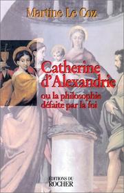 Catherine d'Alexandrie, ou, La philosophie défaite par la foi by Le Coz, Martine