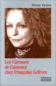 Cover of: Les caresses de l'absence chez Françoise Lefèvre : essai by Perrin, Pierre