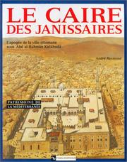 Cover of: Le Caire des Janissaires: l'apogée de la ville ottomane sous ʻAbd al-Rahmân Katkhudâ