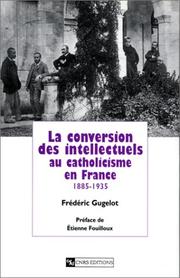 Cover of: La conversion des intellectuels au catholicisme en France, 1885-1935 by Frédéric Gugelot