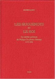 Cover of: Les Huguenots et le roi: le combat politique de Philippe Duplessis-Mornay, 1572-1600