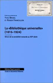 Cover of: La Bibliothèque universelle, 1815-1924: miroir de la sensibilité romande au XIXe siècle