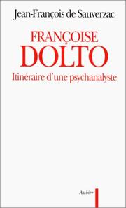 Françoise Dolto, itinéraire d'une psychanalyste by Jean-François de Sauverzac
