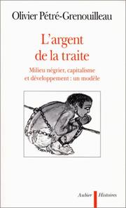 Cover of: L' argent de la traite: milieu négrier, capitalisme et développement : un modèle