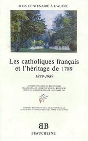 Cover of: Les catholiques français et l'héritage de 1789: d'un centenaire à l'autre, 1889-1989 : actes du Colloque de l'Institut catholique de Paris, Paris, 9-11 mars 1989