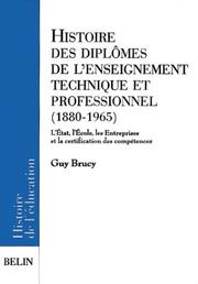 Cover of: Histoire des diplômes de l'enseignement technique et professionel (1880-1965): l'état, l'école, les entreprises et la certification des compétences