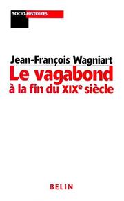 Cover of: Le vagabond à la fin du XIXe siècle by J.-F Wagniart