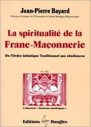 Cover of: La spiritualité de la Franc-Maçonnerie: de l'ordre initiatique traditionnel aux obédiences