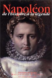 Cover of: Napoleon: De l'histoire a la legende : actes du colloque des 30 novembre et 1er decembre 1999, Auditorium Austerlitz du Musee de l'armee, Hotel national des Invalides