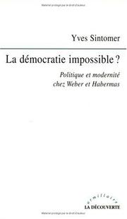 Cover of: La démocratie impossible. Politique et modernité chez Weber et Habermas by Yves Sintomer