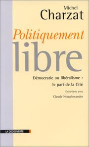 Cover of: Politiquement libre: démocratie ou libéralisme : le pari de la cité