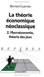 Cover of: La théorie économique néoclassique. macroéconomie, théorie des jeux, tome 2