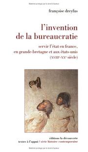 Cover of: L' invention de la bureaucratie: servir l'Etat en France, en Grande-Bretagne et aux Etats-Unis, XVIIIe-XXe siècle