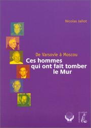 Cover of: Ces hommes qui ont fait tomber le Mur: de Varsovie à Moscou