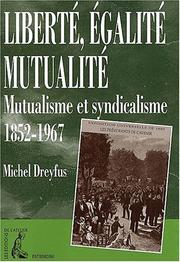 Cover of: Liberté, égalité, mutualité : mutualistes et syndicalistes (1850-1967)