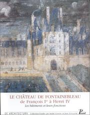 Cover of: Le château de Fontainebleau de François Ier à Henri IV: les bâtiments et leurs fonctions