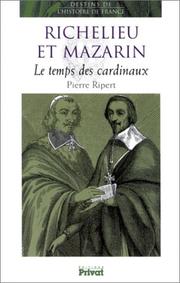 Cover of: Le temps des cardinaux: Richelieu, Mazarin : de l'assassinat d'Henri IV à la prise de pouvoir de Louis XIV..., de la guerre de Trente Ans à la fronde des princes..., de régentes jalouses en favoris décadents..., d'un cardinal de fer à un prélat de velours..., naissance de l'absolutisme royal sur fond de complots et débuts du Grand Siècle sur fond de misère